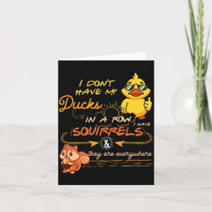 I Don't Have My Ducks In A Row Squirrels They Are  Card