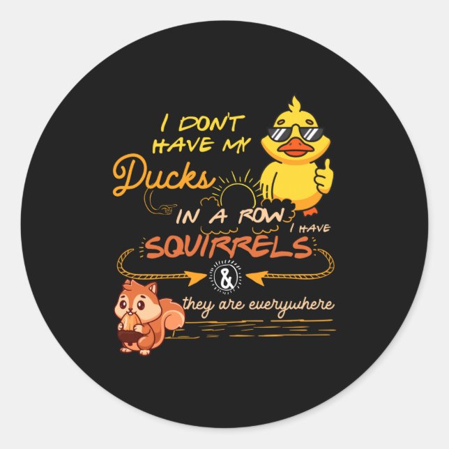 I Don't Have My Ducks In A Row Squirrels They Are  Classic Round Sticker (Front)