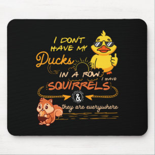 I Don't Have My Ducks In A Row Squirrels They Are  Mouse Mat