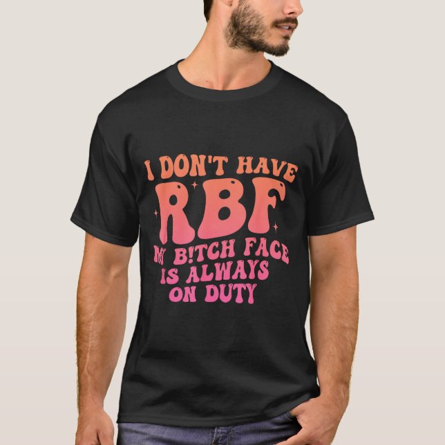 I Don't Have Rbf My Btch Face Is Always On Duty Fu T-Shirt (Front)