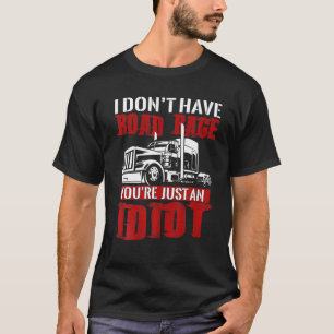 I Don't Have Road Rage, Trucker T Funny Truck Driv T-Shirt