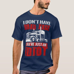 I Don't Have Road Rage, Trucker T shirt Funny Truc