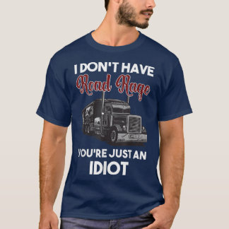 I Don't have Road Rage - Trucker, Truck Driver  T-Shirt