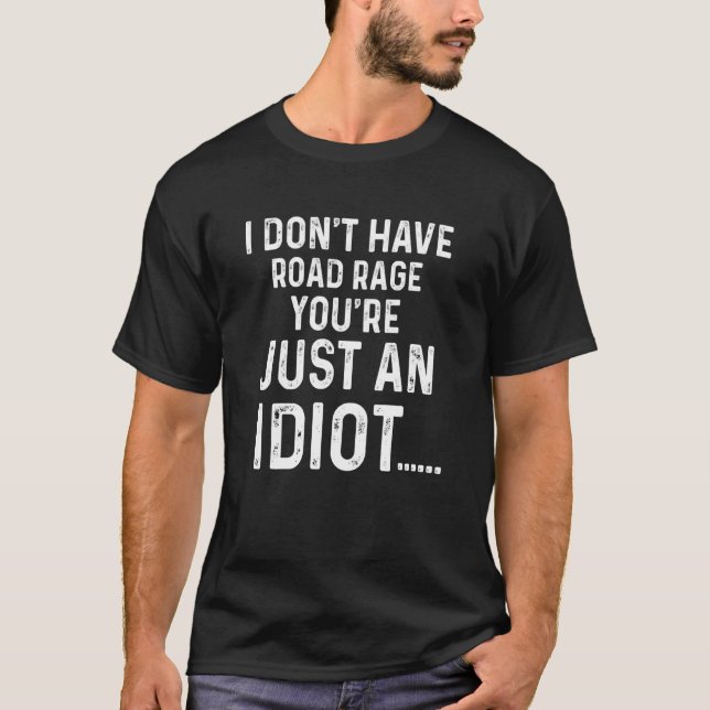 I Don't Have Road Rage You're Just an Idiot Appare T-Shirt (Front)