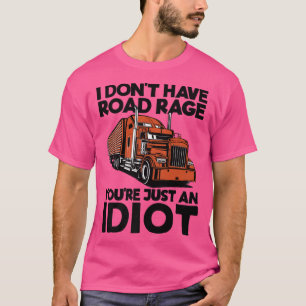 I Don't Have Road Rage You're Just An Idiot Funny T-Shirt