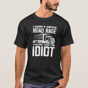 I Don't Have Road Rage You're Just An Idiot  Funny T-Shirt