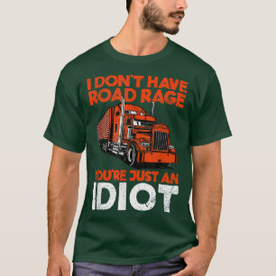 I Don't Have Road Rage You're Just An Idiot Funny T-Shirt
