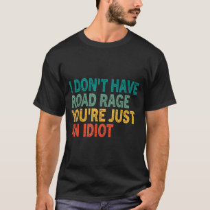 I Don't Have Road Rage You're Just An Idiot Retro  T-Shirt