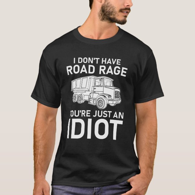 I Don't Have Road Rage You're Just an Idiot T-Shirt (Front)