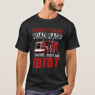 I Don't Have Road Rage You're Just An Idiot Trucke T-Shirt