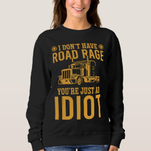 I Don't Have Road Rage You're Just An Trucker Sweatshirt