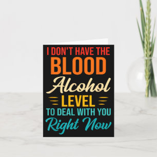 I Don't Have The Blood Alcohol Level To With You  Card