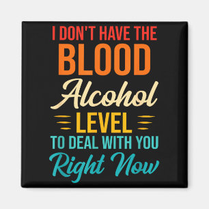 I Don't Have The Blood Alcohol Level To With You  Magnet