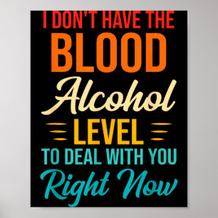 I Don't Have The Blood Alcohol Level To With You  Poster