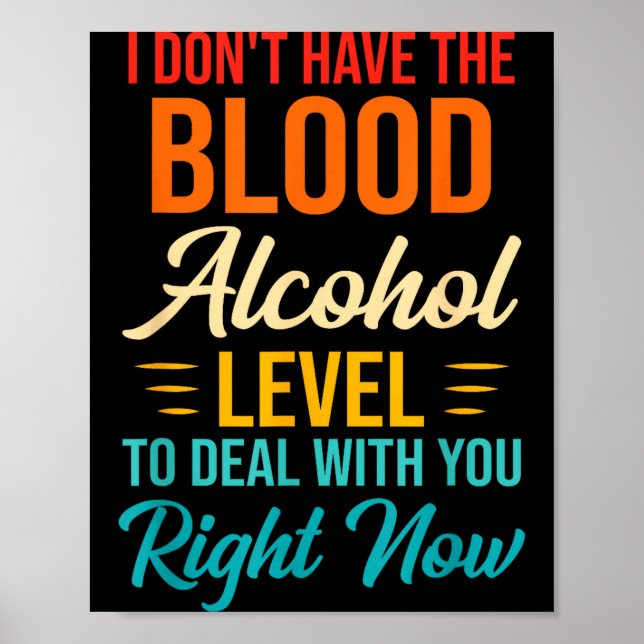 I Don't Have The Blood Alcohol Level To With You  Poster (Front)