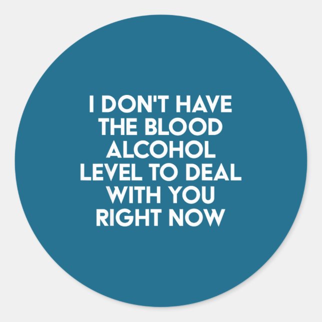 I Don't Have The Blood Alcohol Level To With You R Classic Round Sticker (Front)