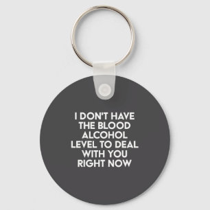 I Don't Have The Blood Alcohol Level To With You R Key Ring