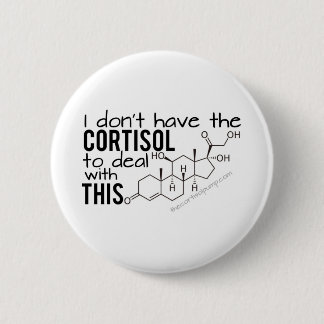 I don't have the Cortisol to deal with THIS! 6 Cm Round Badge