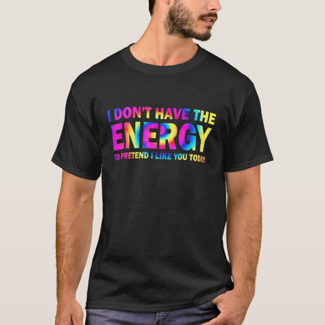 I Don't Have The Energy To Pretend I Like You Toda T-Shirt (Front)