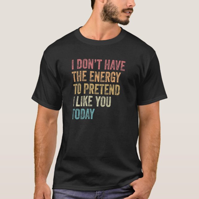I Don't Have The Energy To Pretend I Like You Toda T-Shirt (Front)