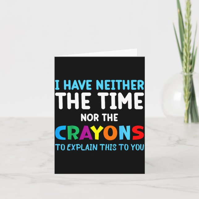 I Don't Have The Time Or The Crayons Funny Sarcasm Card (Front)