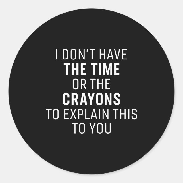 I Don't Have The Time Or The Crayons Funny Sarcasm Classic Round Sticker (Front)