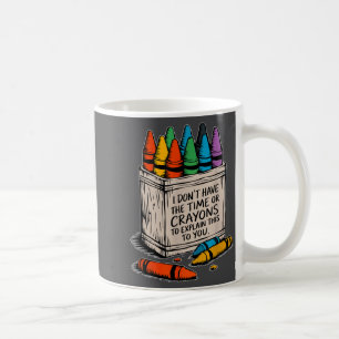 I Don't Have The Time Or The Crayons Funny Sarcasm Coffee Mug