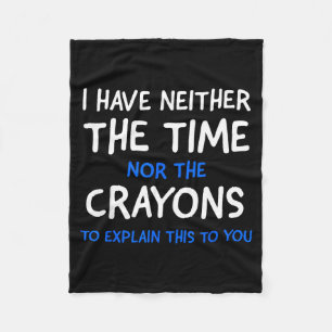 I Don't Have The Time Or The Crayons Funny Sarcasm Fleece Blanket