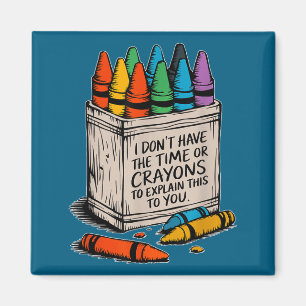 I Don't Have The Time Or The Crayons Funny Sarcasm Magnet