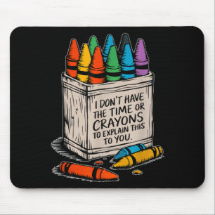 I Don't Have The Time Or The Crayons Funny Sarcasm Mouse Mat