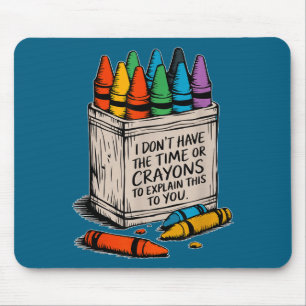 I Don't Have The Time Or The Crayons Funny Sarcasm Mouse Mat