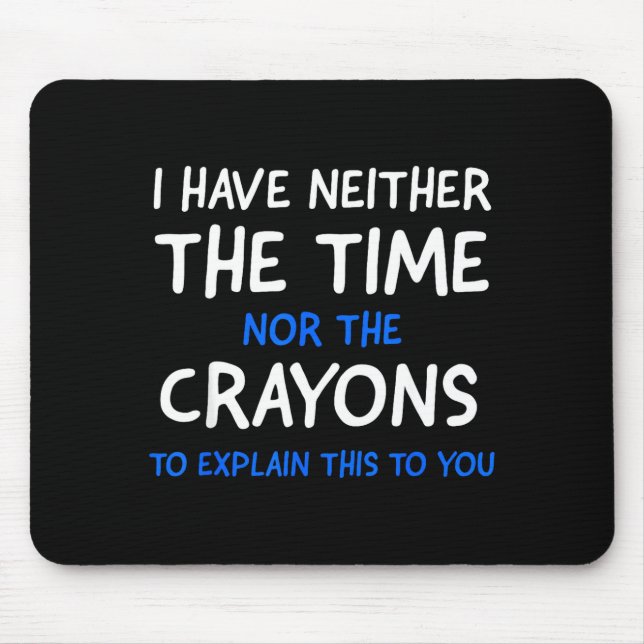 I Don't Have The Time Or The Crayons Funny Sarcasm Mouse Mat (Front)