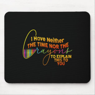 I Dont Have The Time Or The Crayons Funny Sarcasm  Mouse Mat