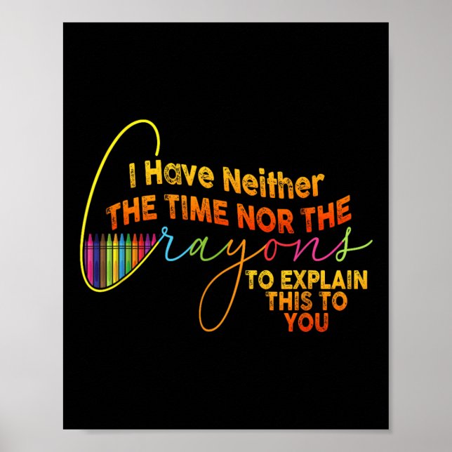 I Dont Have The Time Or The Crayons Funny Sarcasm  Poster (Front)