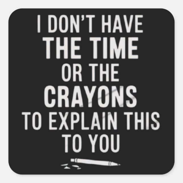 I Don't Have The Time Or The Crayons to Explain  Square Sticker (Front)