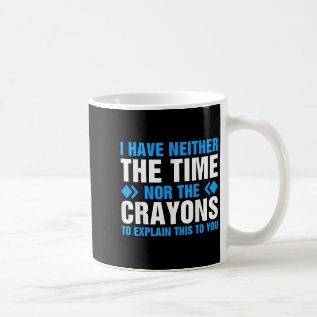 I Don't Have The Time Or The Crayons To Explain Th Coffee Mug (Right)