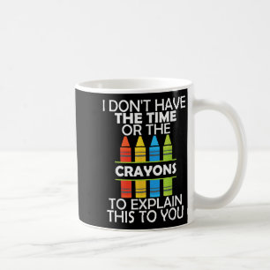 I Don't Have The Time Or The Crayons To Explain Th Coffee Mug