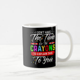 I Don't Have The Time Or The Crayons To Explain Th Coffee Mug