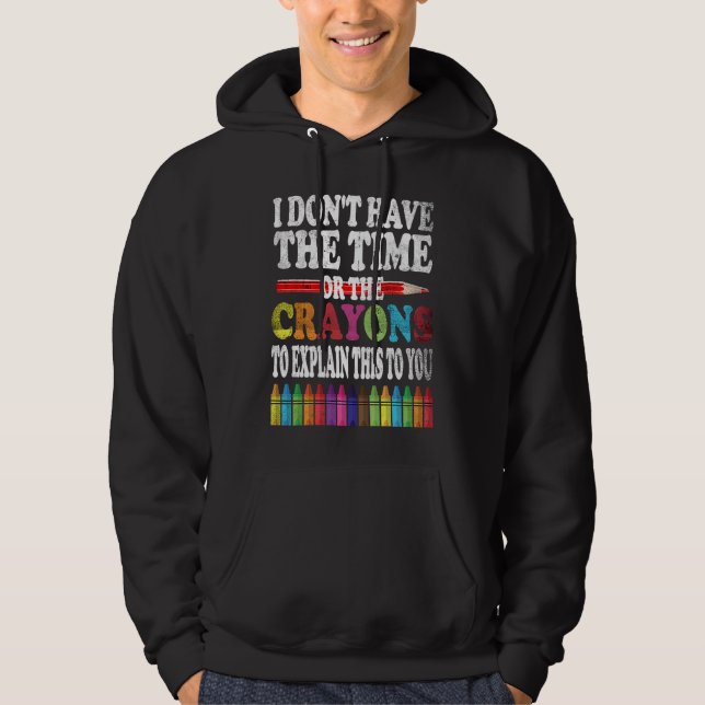 I Don't Have The Time Or The Crayons To Explain Th Hoodie (Front)