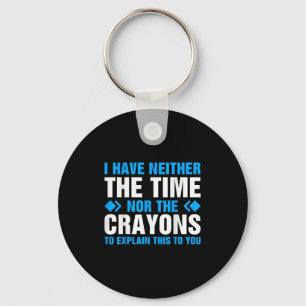 I Don't Have The Time Or The Crayons To Explain Th Key Ring