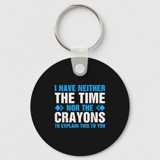 I Don't Have The Time Or The Crayons To Explain Th Key Ring (Front)