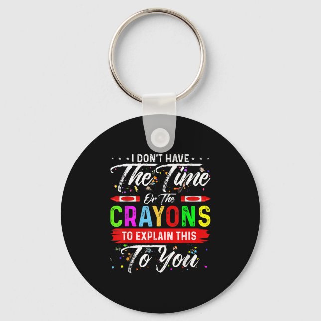 I Don't Have The Time Or The Crayons To Explain Th Key Ring (Front)