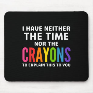 I Don't Have The Time Or The Crayons To Explain Th Mouse Mat