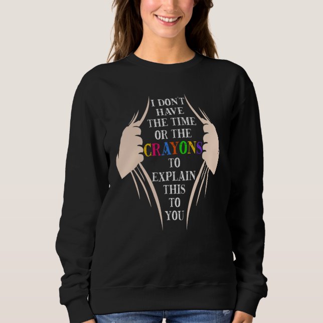 I Don't Have The Time Or The Crayons To Explain Th Sweatshirt (Front)