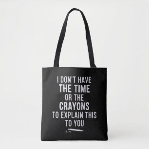 I Don't Have The Time Or The Crayons to Explain Tote Bag