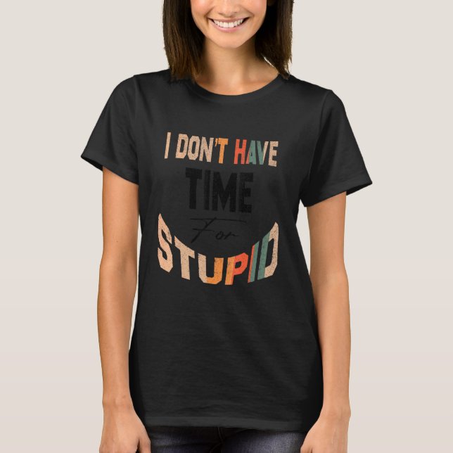 I Don't Have Time For Stupid T-Shirt (Front)