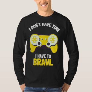 I Don't Have Time I Have To Brawl Brawling Gamer G T-Shirt