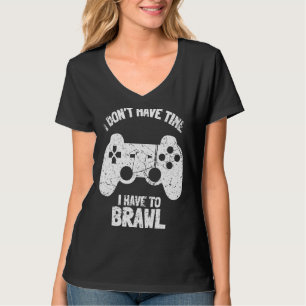 I Don't Have Time I Have To Brawl Brawling Gamer G T-Shirt