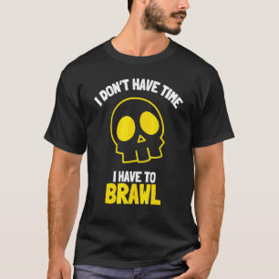 I Don't Have Time I Have To Brawl Brawling Gamer G T-Shirt