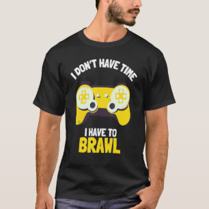 I Don't Have Time I Have To Brawl Brawling Gamer G T-Shirt